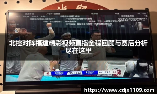 北控对阵福建精彩视频直播全程回顾与赛后分析尽在这里