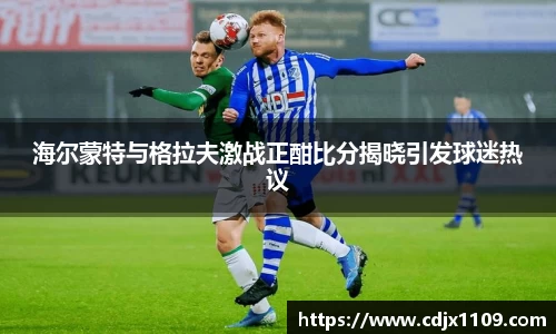 海尔蒙特与格拉夫激战正酣比分揭晓引发球迷热议