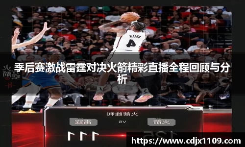 季后赛激战雷霆对决火箭精彩直播全程回顾与分析