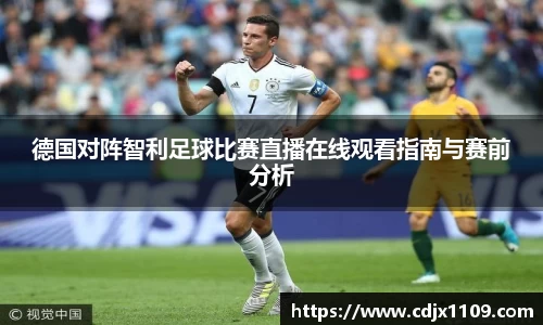 德国对阵智利足球比赛直播在线观看指南与赛前分析