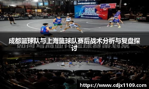 成都篮球队与上海篮球队赛后战术分析与复盘探讨