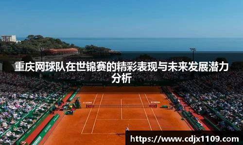 重庆网球队在世锦赛的精彩表现与未来发展潜力分析