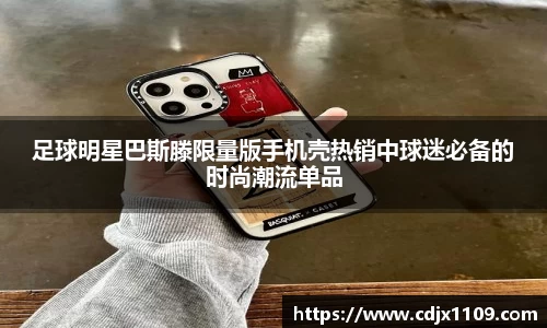 足球明星巴斯滕限量版手机壳热销中球迷必备的时尚潮流单品