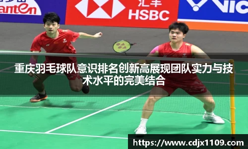 重庆羽毛球队意识排名创新高展现团队实力与技术水平的完美结合